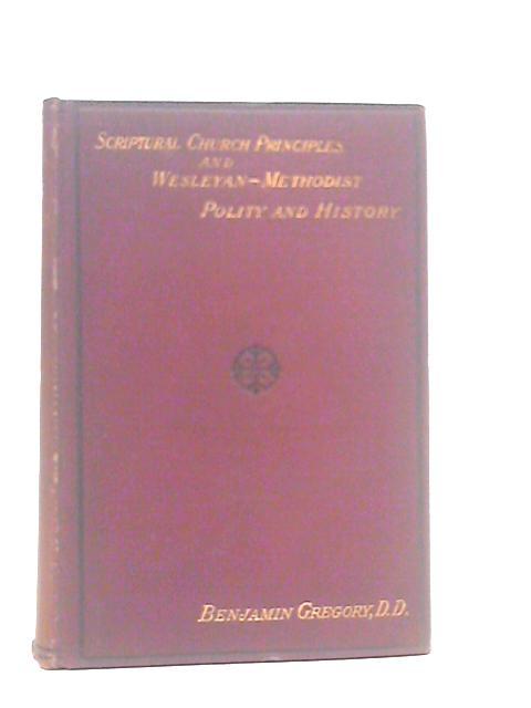 A Handbook Of Scriptural Church Principles And Of Wesleyan-Methodist Polity And History In Two Parts By Benjamin Gregory