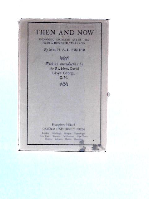 Then and Now: Economic Problems After the War a Hundred Years Ago By Mrs. H.A.L.Fisher David Lloyd George (Intro.)