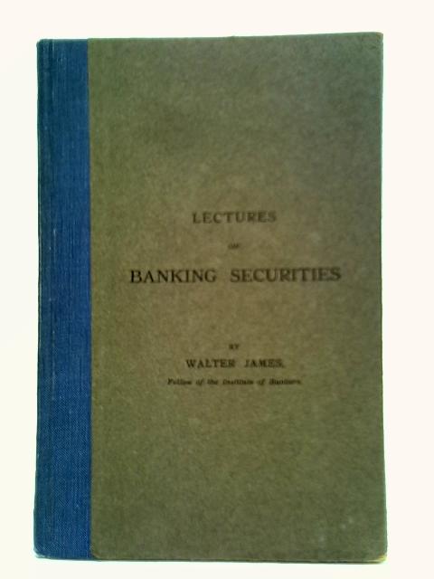 Lectures On Banking Securities By Walter James