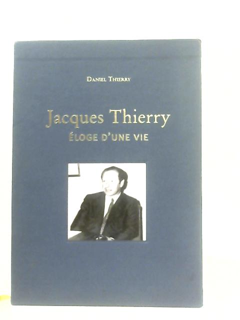 Jacques Thierry: Eloge d'une Vie By Daniel Thierry