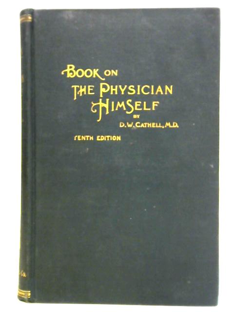 Book on the Physician Himself and Things that Concern His Reputation and Success By D.W. Cathell