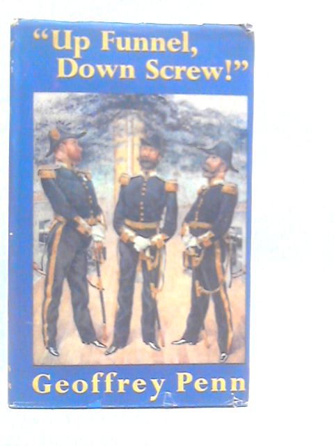 "Up Funnel, Down Screw!"-The Story of the Naval Engineer von Geoffrey Penn