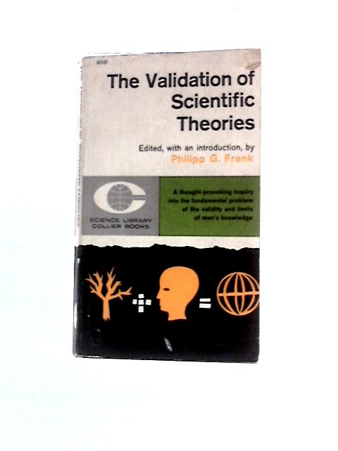 The Validation of Scientific Theories By Philipp G. Frank