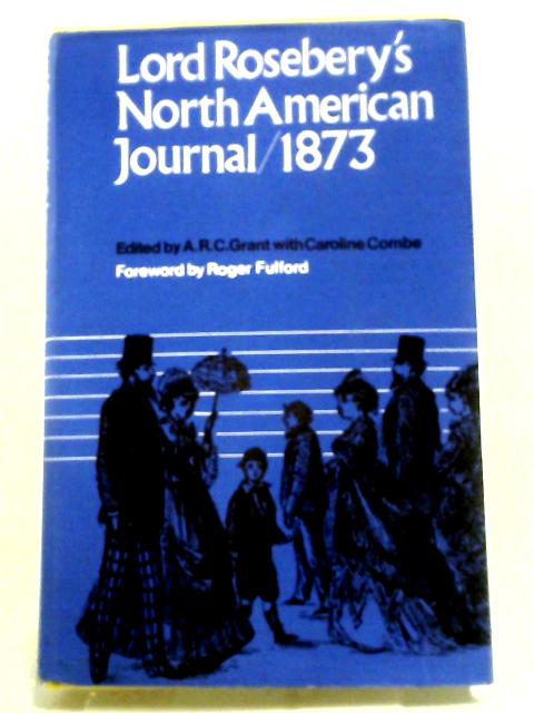 Lord Rosebery's North American Journal - 1873. von A.R.C Grant, C Combe (ed)