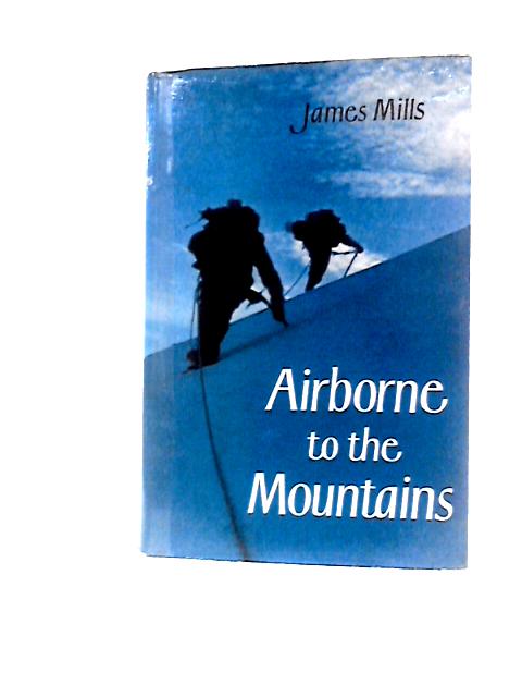 Airborne to the Mountains By James Mills