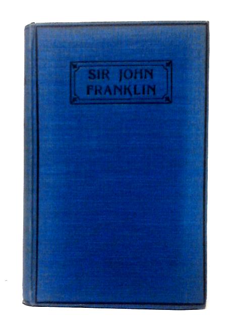 Life of Sir John Franklin and the North West Passage By Captain Albert Hastings Markham