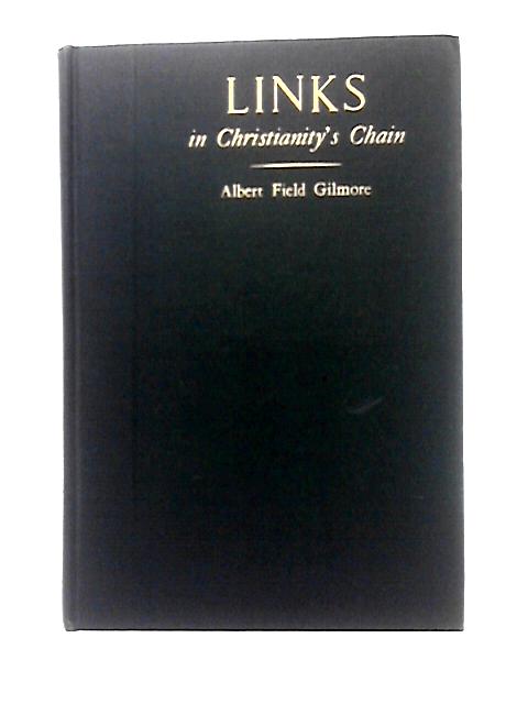 Links in Christianity's Chain By Albert Field Gilmore