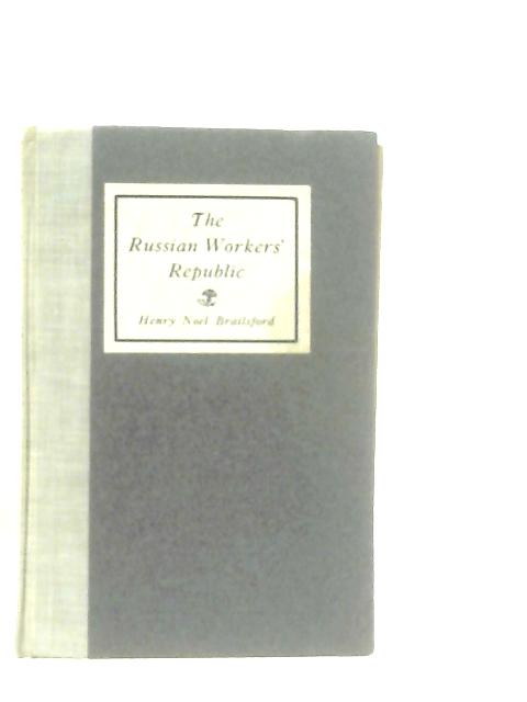 The Russian Workers Republic By Henry Noel Brailsford