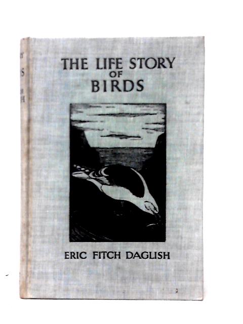 The Life Story of Birds von Eric Fitch Daglish