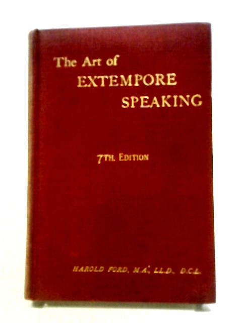 The Art Of Extempore Speaking: Or, How To Attain Fluency Of Speech By Harold Ford