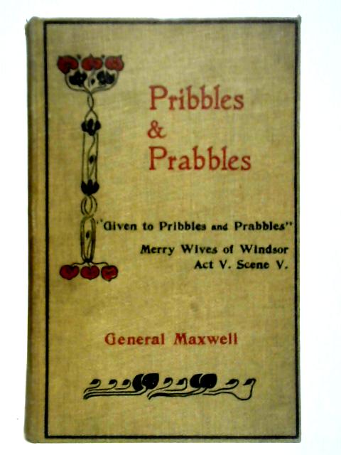 Pribbles and Prabbles, Or, Rambling Reflections on Varied Topics By General Patrick Maxwell