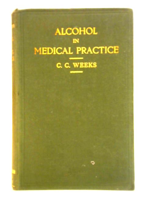 Alcohol in Medical Practice. With a Chapter on the Evolution of Medical Opinion. By C. C. Weeks