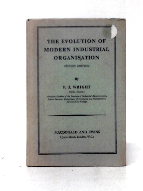 The Evolution Of Modern Industrial Organisation By F. J. Wright