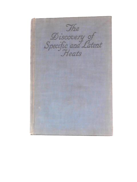 The Discovery Of Specific And Latent Heats By Douglas McKie & Niels H. de V.Heathcote