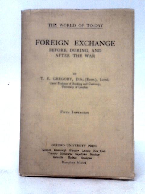 Foreign Exchange Before, During, and After the War Fourth Impression By T. C. Gregory, D.Sc.