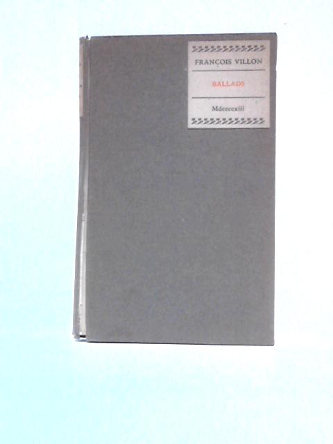 Ballads Done into English from the French By Francois Villon