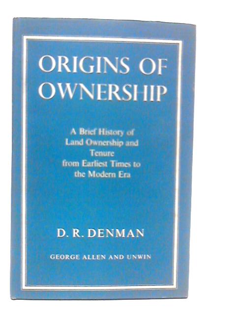 Origins of Ownership - A Brief History of Land Ownership and Tenure in England from Earliest Times to the Modern Era By D.R.Denman