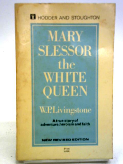 Mary Slessor, The White Queen By W. P. Livingstone