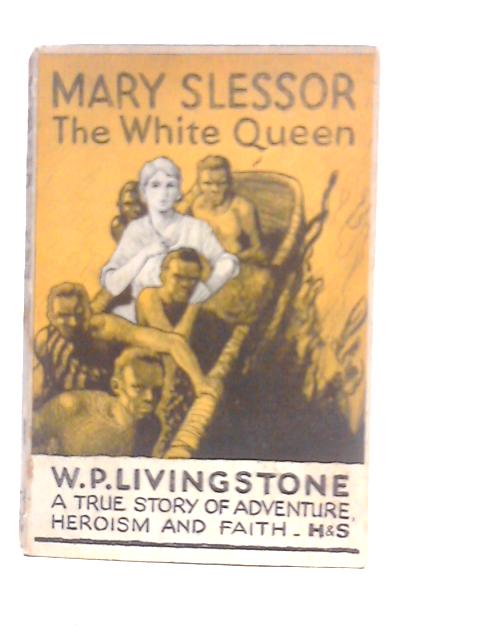 Mary Slessor The White Queen von W.P.Livingstone