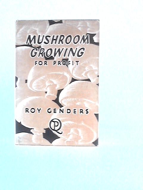 Mushroom Growing For Profit By Roy Genders