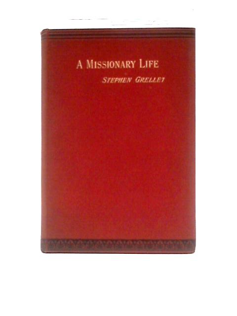 A Missionary Life: Stephen Grellet By Frances Anne Budge