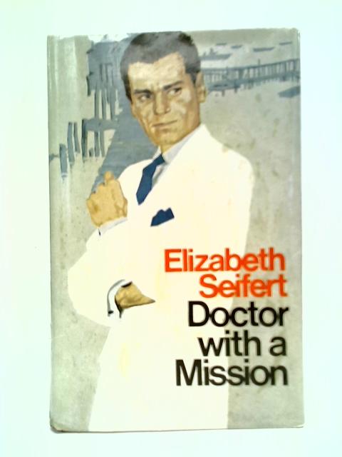 Doctor With A Mission By Elizabeth Seifert