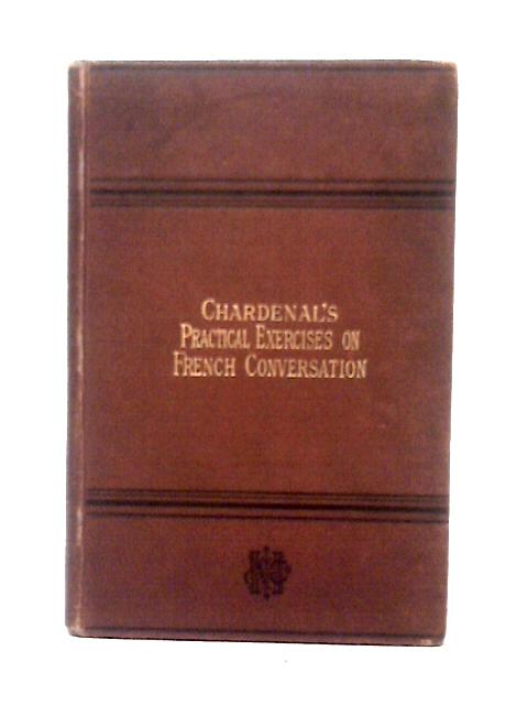 Practical Exercises on French Conversation By C. A. Chardenal