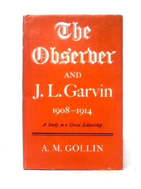 'The Observer' and J.L. Garvin, 1908-1914: A Study In A Great Editorship von Alfred M. Gollin