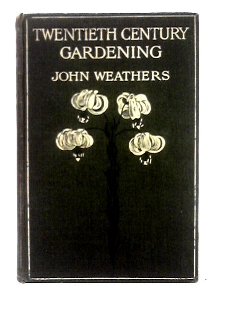 Twentieth-Century Gardening By John Weathers