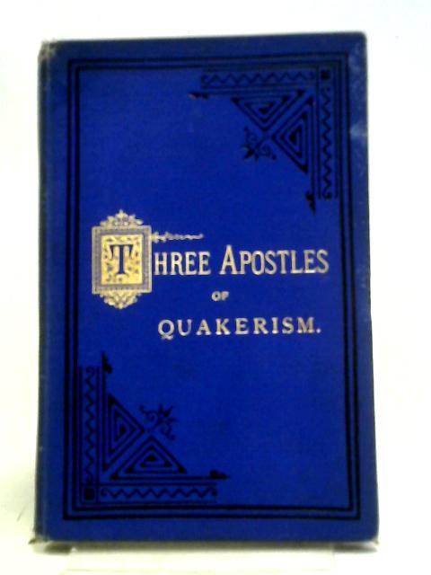 Three Apostles of Quakerism: Popular Sketches of Fox, Penn & Barclay von B. Rhodes