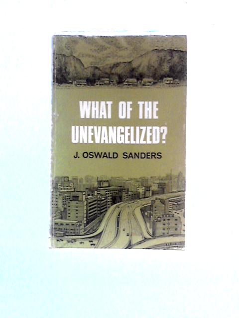 What Of The Unevangelized? von John Oswald Sanders