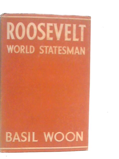 Roosevelt: World Statesman By Basil Woon