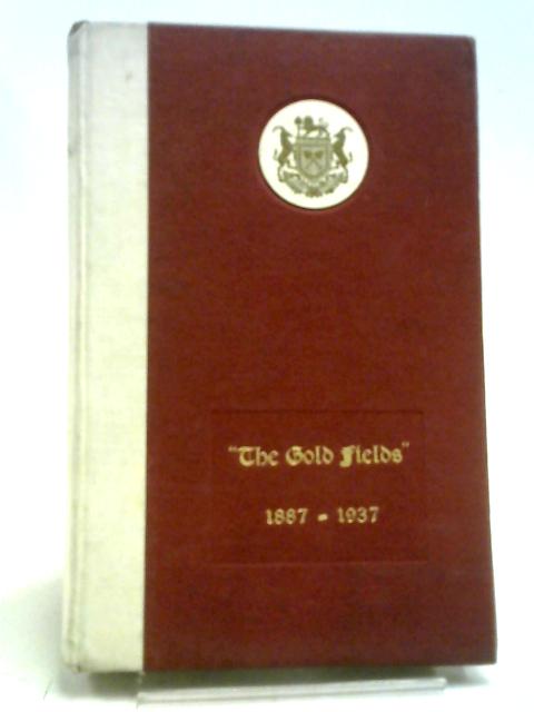 The Gold Fields, 1887-1937 By Consolidated Gold Fields Of South Africa, Ltd.