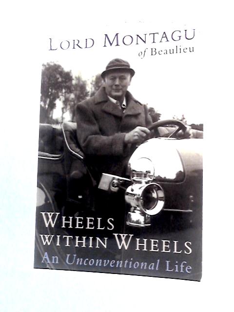 Lord Montagu of Beaulieu Wheels Within Wheels By Lord Montagu of Beaulieu