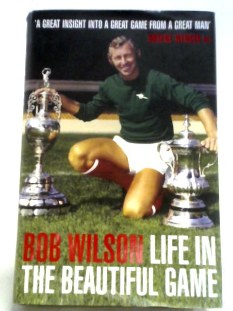 Life in the Beautiful Game By Bob Wilson