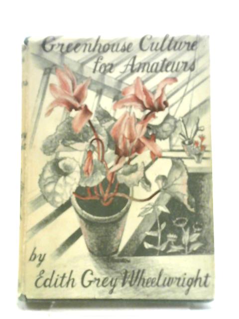 Greenhouse Culture for Amateurs. von Edith Grey Wheelwright