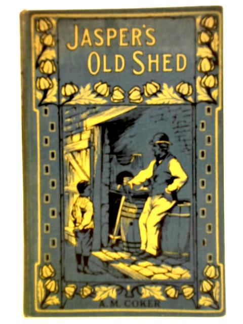 Jasper's Old Shed and How the Light Shone In By A. M. Coker