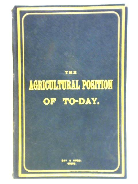 The Agricultural Position of To-Day. A Sequel to the Day & Sons' £50 Prize Essay of 1886 By R. Henry Rew