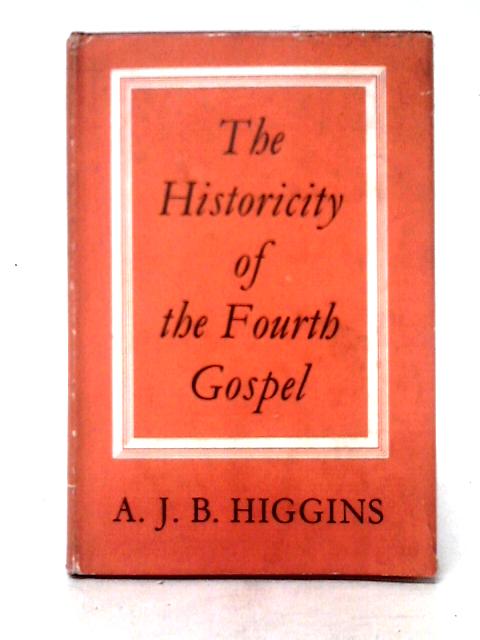 The Historicity Of The Fourth Gospel von A. J. B. Higgins