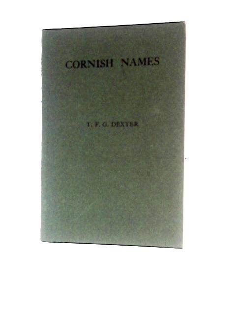 Cornish Names an Attempt to Explain Over 1600 Cornish Names By T F G Dexter