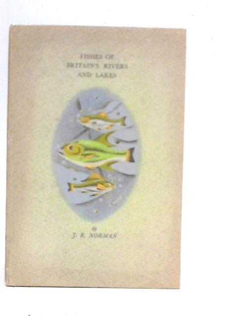 Fishes of Britain"s Rivers and Lakes By J.R.Norman