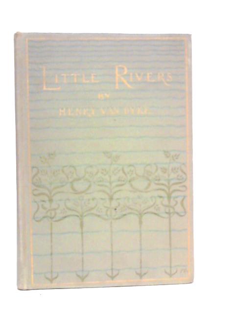 Little Rivers: A Book of Essays in Profitable Idleness von Henry Van Dyke