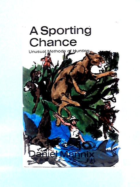 A Sporting Chance: Unusual Methods Of Hunting. von Daniel Mannix