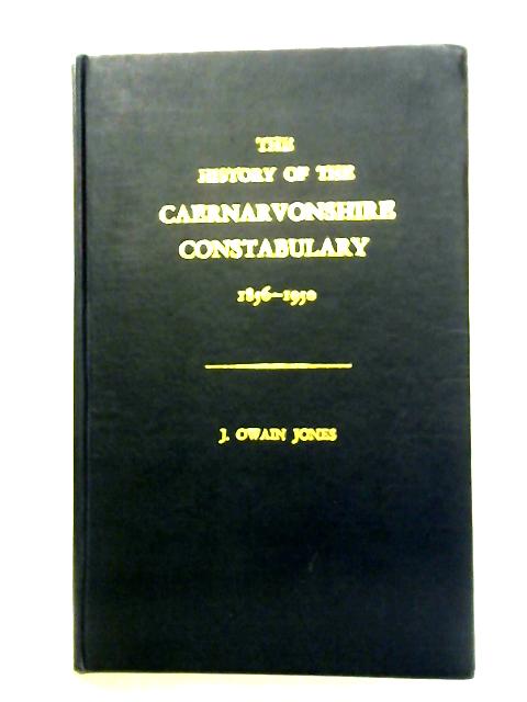 The History of Caernarvonshire Constabulary, 1856-1950 von J.Owain Jones