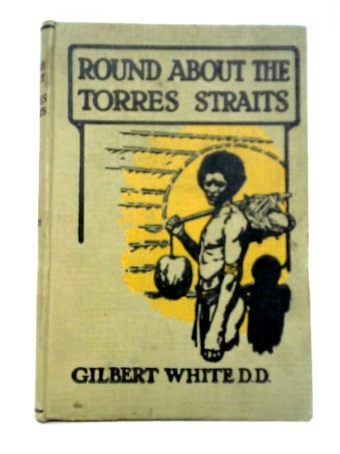 Round About the Torres Straits: a record of Australian Church Missions von Gilbert White