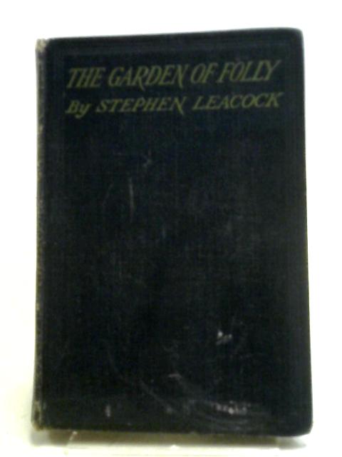 The Garden Of Folly: A Picture Of The World We Live In. By Stephen Leacock