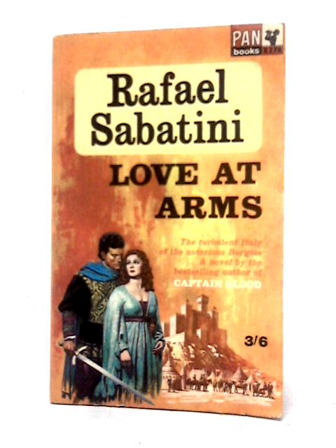 Love At Arms. Being A Narrative Excerpted From The Chronicles Of Urbino During The Dominion Of The High And Mighty Messer Guidobaldo Da Montefeltro, Etc (Pan Books. No. X278.) By Rafael Sabatini