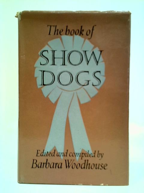 The Book of Show Dogs By Barbara Woodhouse (Editor)