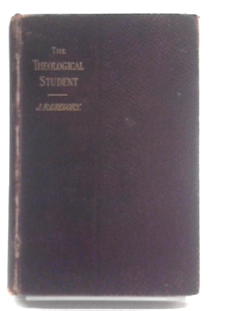 The Theological Student. A Handbook Of Elementary Theology von J. Robinson Gregory