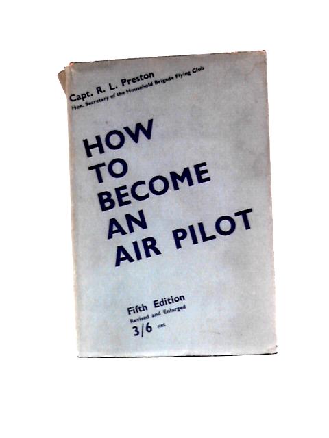 How To Become An Air Pilot von Captain R. L.Preston